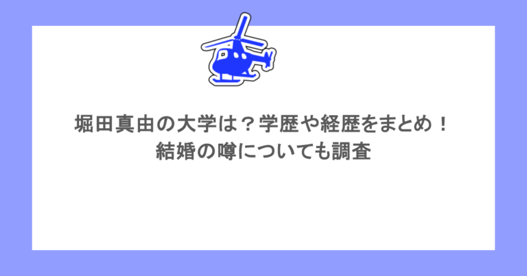 堀田真由の大学は？学歴や経歴をまとめ！結婚の噂についても調査