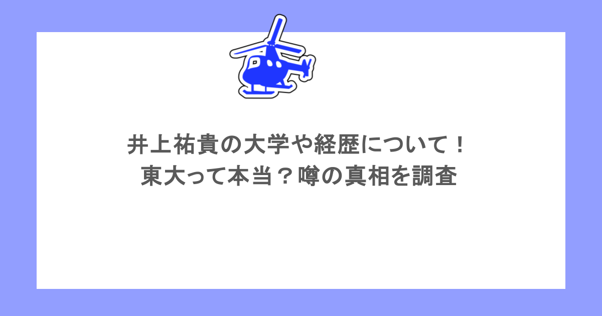 井上祐貴の大学や経歴について！東大って本当？噂の真相を調査